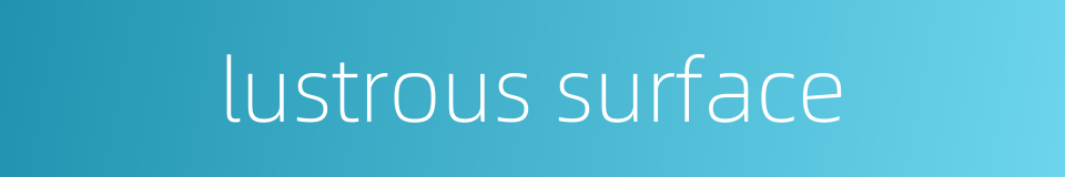 lustrous surface的同义词