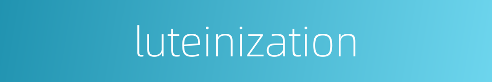 luteinization的同义词