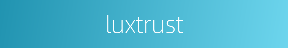 luxtrust的同义词