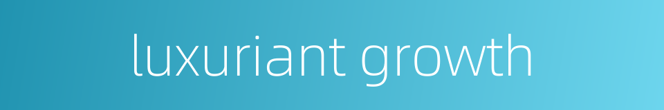 luxuriant growth的同义词