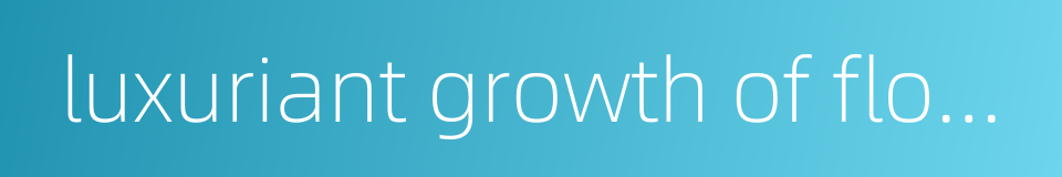 luxuriant growth of flowers and vegetation swaying的同义词