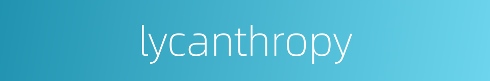 lycanthropy的同义词