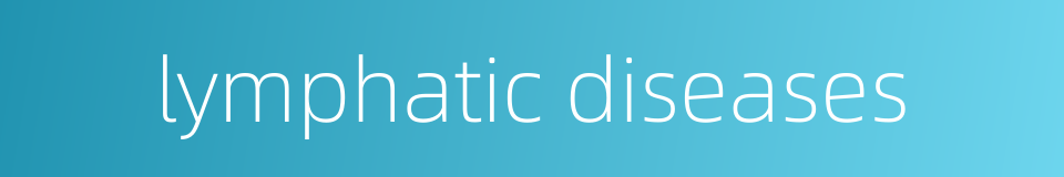 lymphatic diseases的同义词