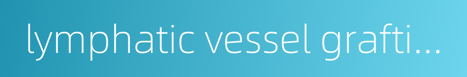 lymphatic vessel grafting的同义词