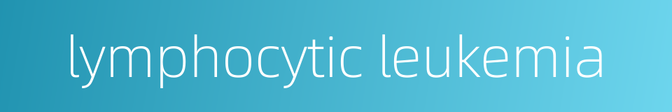 lymphocytic leukemia的同义词