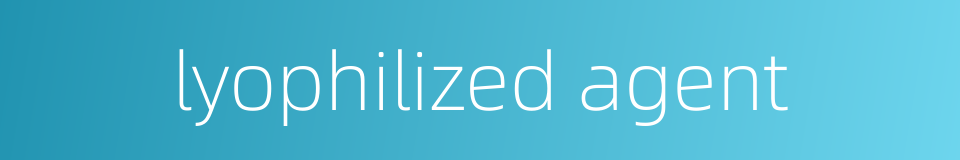 lyophilized agent的同义词
