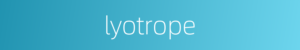lyotrope的同义词