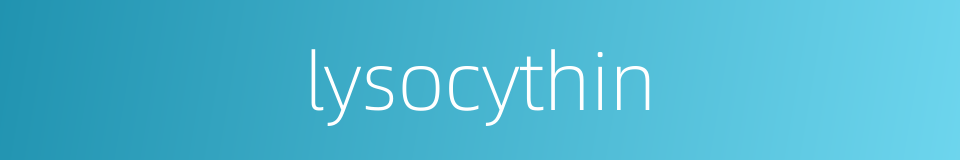 lysocythin的同义词