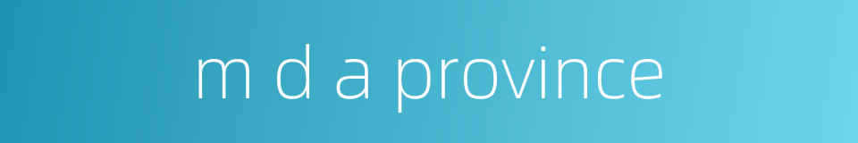 m d a province的同义词