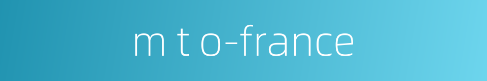 m t o-france的同义词