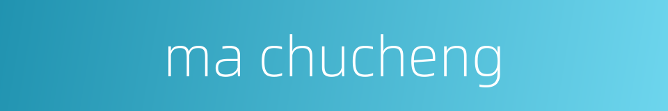ma chucheng的同义词