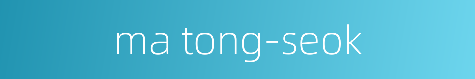 ma tong-seok的同义词