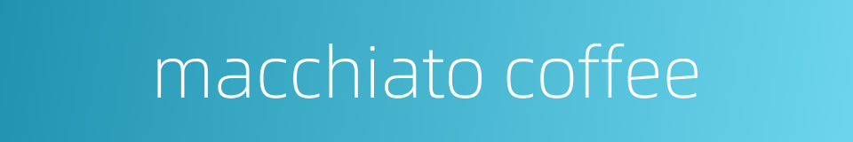 macchiato coffee的同义词