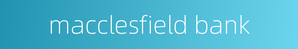 macclesfield bank的同义词