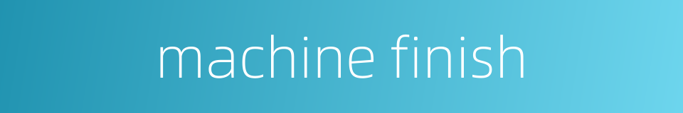 machine finish的同义词