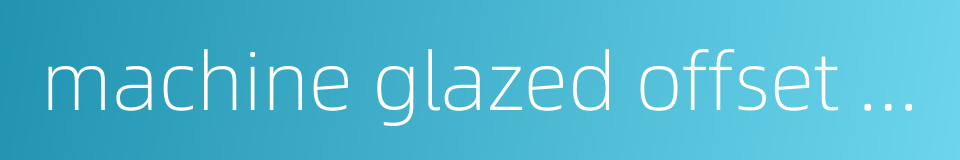 machine glazed offset paper的同义词