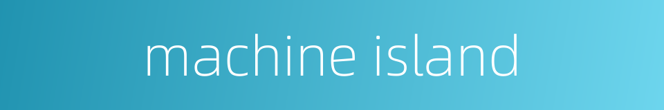machine island的同义词