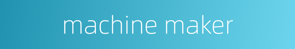 machine maker的同义词