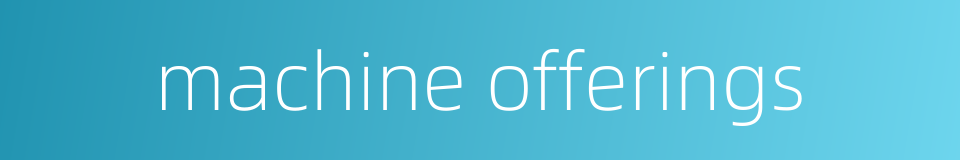 machine offerings的同义词