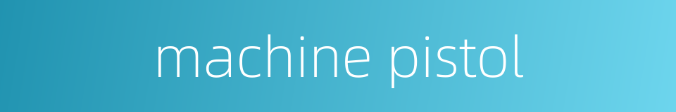 machine pistol的同义词