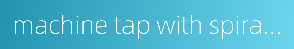 machine tap with spiral flute的同义词