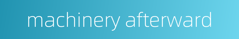 machinery afterward的同义词