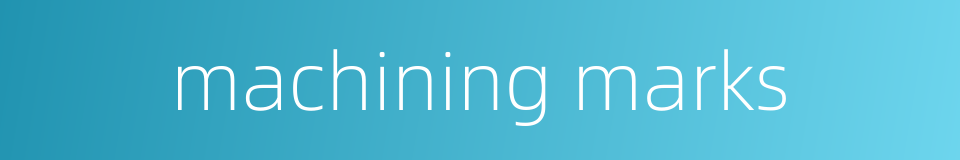machining marks的同义词