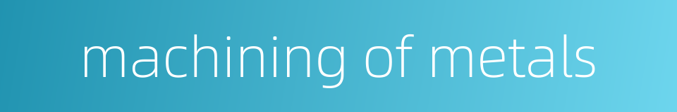 machining of metals的同义词