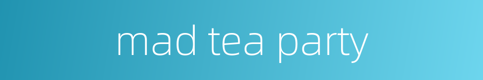 mad tea party的同义词