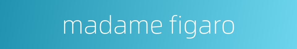 madame figaro的同义词