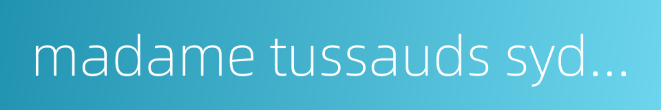 madame tussauds sydney的同义词