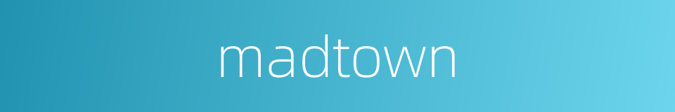 madtown的同义词