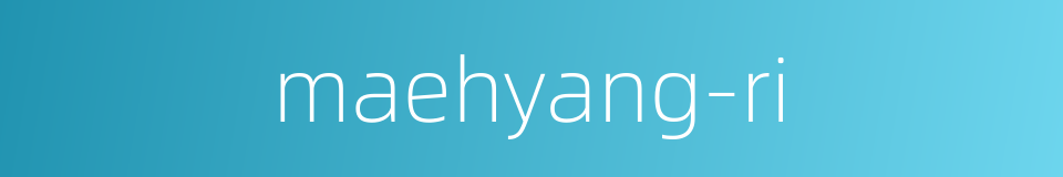 maehyang-ri的同义词
