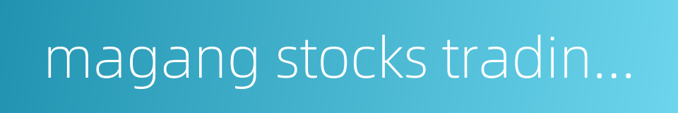 magang stocks trading co的同义词
