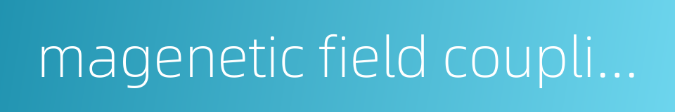 magenetic field coupling的同义词