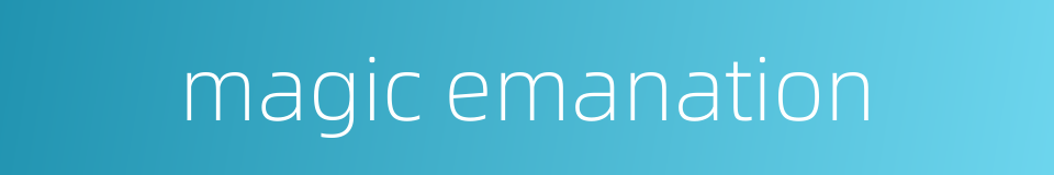 magic emanation的同义词