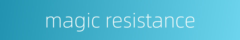 magic resistance的同义词