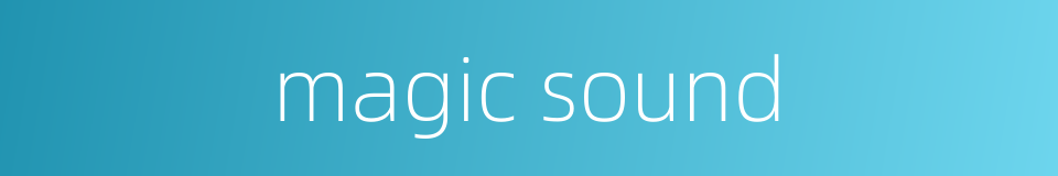 magic sound的同义词