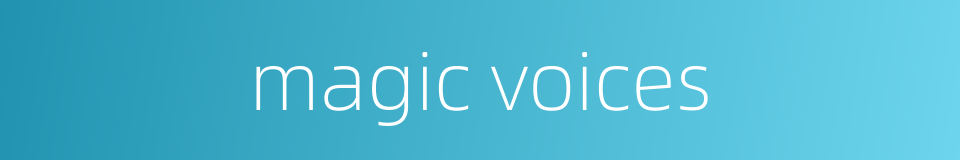 magic voices的同义词