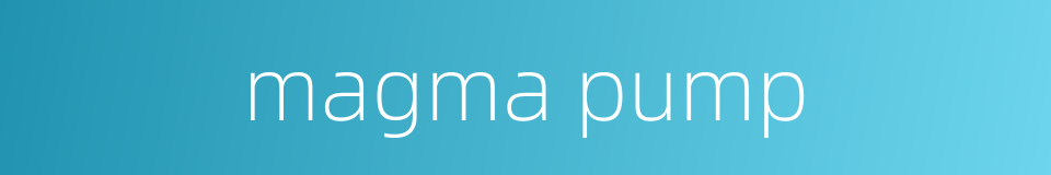 magma pump的同义词