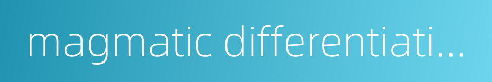 magmatic differentiation的同义词