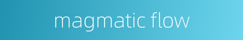 magmatic flow的同义词