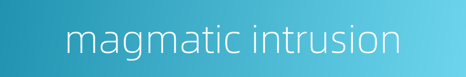 magmatic intrusion的同义词