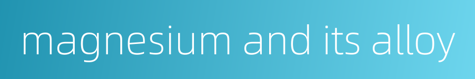 magnesium and its alloy的同义词