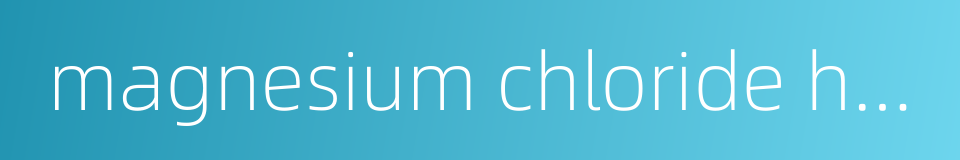 magnesium chloride hexahydrate的同义词