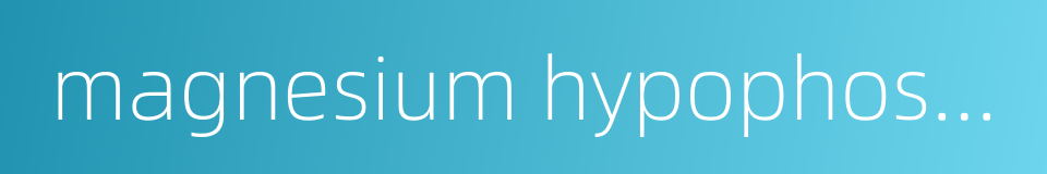 magnesium hypophosphite的同义词