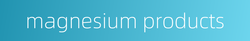 magnesium products的同义词