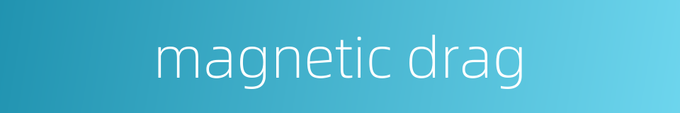 magnetic drag的同义词