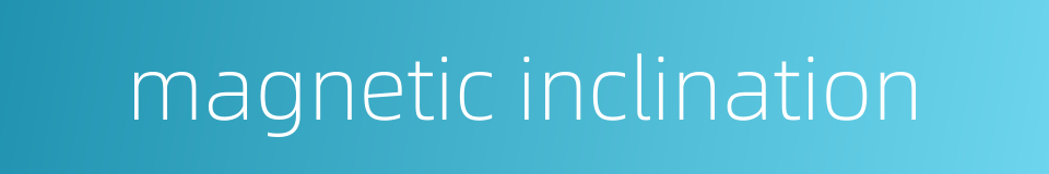 magnetic inclination的同义词