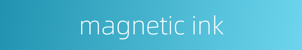magnetic ink的同义词